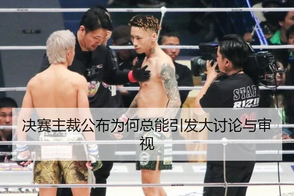 决赛主裁公布为何总能引发大讨论与审视