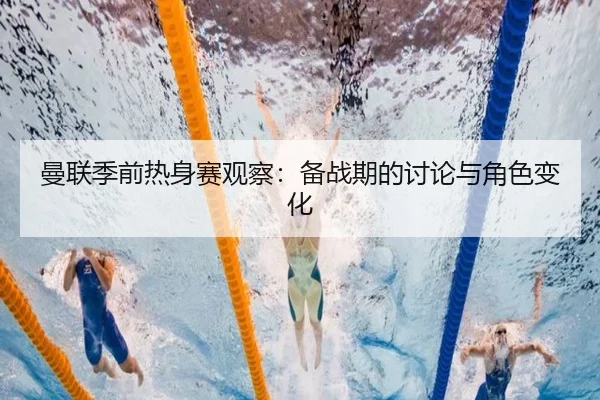 曼联季前热身赛观察：备战期的讨论与角色变化